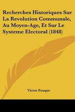 Recherches Historiques Sur La Revolution Communale, Au Moyen-Age, Et Sur Le Systeme Electoral (1848)