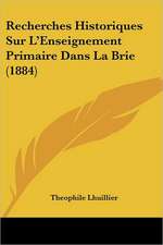 Recherches Historiques Sur L'Enseignement Primaire Dans La Brie (1884)