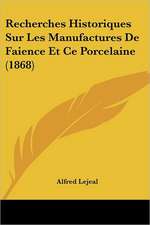 Recherches Historiques Sur Les Manufactures De Faience Et Ce Porcelaine (1868)