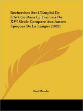 Recherches Sur L'Emploi De L'Article Dans Le Francais Du XVI Siecle Compare Aux Autres Epoques De La Langue (1892)