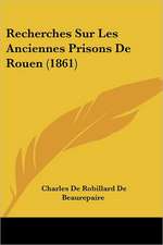 Recherches Sur Les Anciennes Prisons de Rouen (1861)