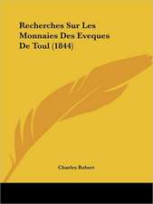 Recherches Sur Les Monnaies Des Eveques De Toul (1844)