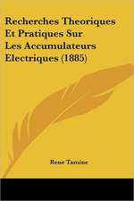 Recherches Theoriques Et Pratiques Sur Les Accumulateurs Electriques (1885)