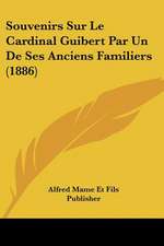 Souvenirs Sur Le Cardinal Guibert Par Un De Ses Anciens Familiers (1886)