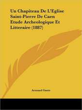 Un Chapiteau De L'Eglise Saint-Pierre De Caen Etude Archeologique Et Litteraire (1887)