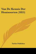 Van De Kennis Der Houtsoorten (1855)