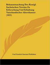 Bekanntmachung Des Konigl. Sachsischen Vereins Zu Erforschung Und Erhaltung Vaterlandischer Alterthumer (1825)