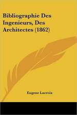 Bibliographie Des Ingenieurs, Des Architectes (1862)