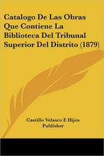 Catalogo De Las Obras Que Contiene La Biblioteca Del Tribunal Superior Del Distrito (1879)