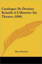 Catalogue De Dessins Relatifs A L'Histoire Du Theatre (1896)