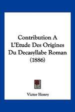 Contribution A L'Etude Des Origines Du Decasyllabe Roman (1886)