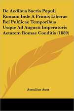 De Aedibus Sacris Populi Romani Inde A Primis Liberae Rei Publicae Temporibus Usque Ad Augusti Imperatoris Aetatem Romae Conditis (1889)