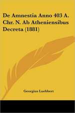 De Amnestia Anno 403 A. Chr. N. Ab Atheniensibus Decreta (1881)