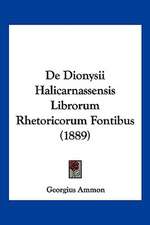 De Dionysii Halicarnassensis Librorum Rhetoricorum Fontibus (1889)