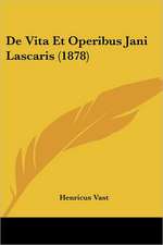 De Vita Et Operibus Jani Lascaris (1878)