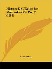 Histoire De L'Eglise De Montauban V2, Part 2 (1882)