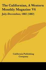 The Californian, A Western Monthly Magazine V6