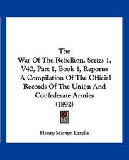 The War Of The Rebellion, Series 1, V40, Part 1, Book 1, Reports