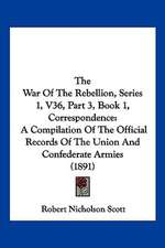 The War Of The Rebellion, Series 1, V36, Part 3, Book 1, Correspondence