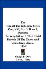 The War Of The Rebellion, Series One, V38, Part 3, Book 1, Reports