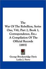 The War Of The Rebellion, Series One, V41, Part 2, Book 1, Correspondence, Etc.