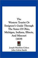 The Western Tourist Or Emigrant's Guide Through The States Of Ohio, Michigan, Indiana, Illinois, And Missouri (1839)