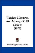 Weights, Measures, And Money, Of All Nations (1875)