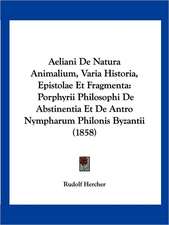 Aeliani De Natura Animalium, Varia Historia, Epistolae Et Fragmenta