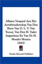 Aflaten Vergund Aen Het Aertsbroederschap Van Den Riem Van O. L. V. Van Troost, Van Den H. Vader Augustinus En Van De H. Moeder Monica (1843)