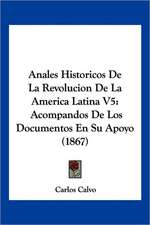 Anales Historicos De La Revolucion De La America Latina V5