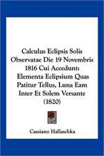 Calculus Eclipsis Solis Observatae Die 19 Novembris 1816 Cui Accedunt