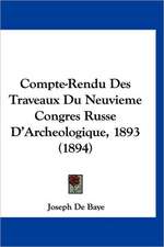 Compte-Rendu Des Traveaux Du Neuvieme Congres Russe D'Archeologique, 1893 (1894)