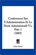 Conferences Sur L'Administration Et Le Droit Administratif V1, Part 1 (1885)