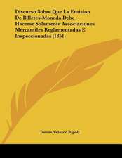 Discurso Sobre Que La Emision De Billetes-Moneda Debe Hacerse Solamente Associaciones Mercantiles Reglamentadas E Inspeccionadas (1851)