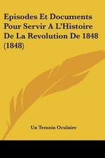 Episodes Et Documents Pour Servir A L'Histoire De La Revolution De 1848 (1848)