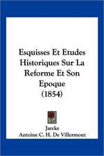 Esquisses Et Etudes Historiques Sur La Reforme Et Son Epoque (1854)