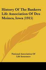 History Of The Bankers Life Association Of Des Moines, Iowa (1915)