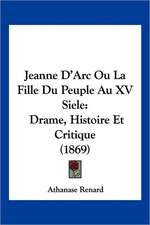 Jeanne D'Arc Ou La Fille Du Peuple Au XV Siele