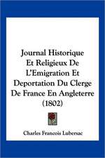 Journal Historique Et Religieux De L'Emigration Et Deportation Du Clerge De France En Angleterre (1802)