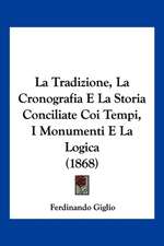 La Tradizione, La Cronografia E La Storia Conciliate Coi Tempi, I Monumenti E La Logica (1868)