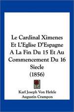 Le Cardinal Ximenes Et L'Eglise D'Espagne A La Fin Du 15 Et Au Commencement Du 16 Siecle (1856)