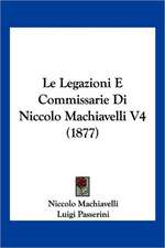 Le Legazioni E Commissarie Di Niccolo Machiavelli V4 (1877)