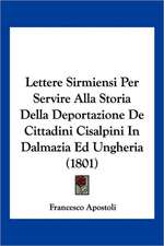 Lettere Sirmiensi Per Servire Alla Storia Della Deportazione De Cittadini Cisalpini In Dalmazia Ed Ungheria (1801)