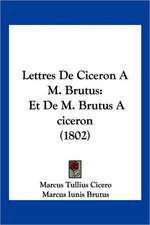 Lettres De Ciceron A M. Brutus