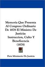 Memoria Que Presenta Al Congreso Ordinario De 1878 El Ministro De Justicia