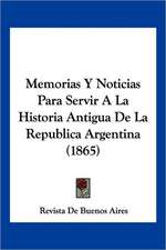 Memorias Y Noticias Para Servir A La Historia Antigua De La Republica Argentina (1865)