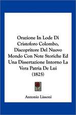 Orazione In Lode Di Cristoforo Colombo, Discopritore Del Nuovo Mondo Con Note Storiche Ed Una Dissertazione Intorno La Vera Patria De Lui (1825)