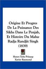 Origine Et Progres De La Puissance Des Sikhs Dans Le Penjab, Et Histoire Du Maha-Radja Randjit Singh (1839)