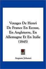 Voyages De Henri De France En Ecosse, En Angleterre, En Allemagne Et En Italie (1845)