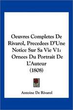 Oeuvres Completes De Rivarol, Precedees D'Une Notice Sur Sa Vie V1